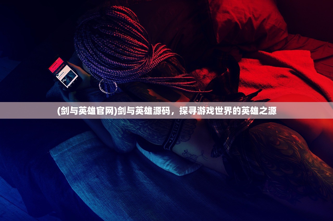 (剑与英雄官网)剑与英雄源码，探寻游戏世界的英雄之源