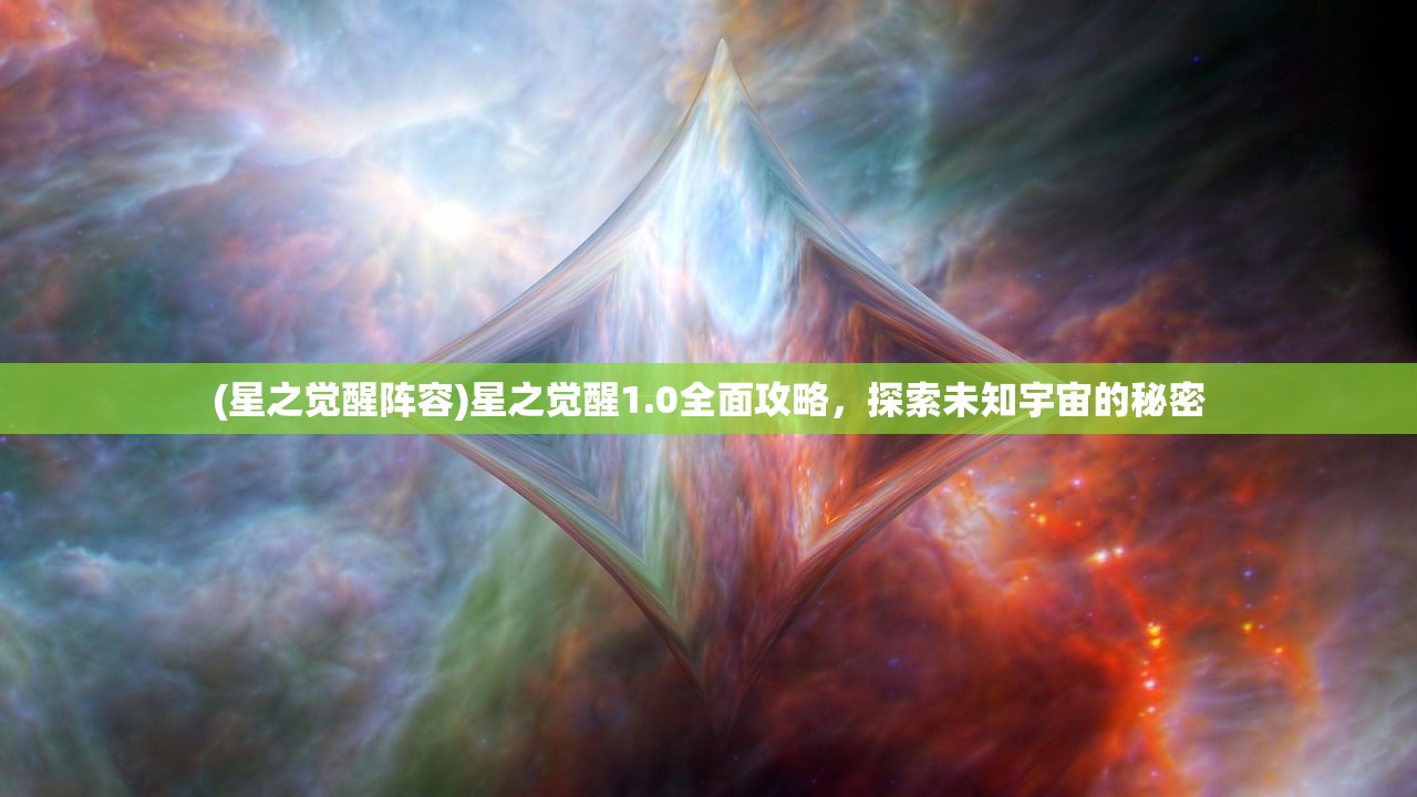 (星之觉醒阵容)星之觉醒1.0全面攻略，探索未知宇宙的秘密