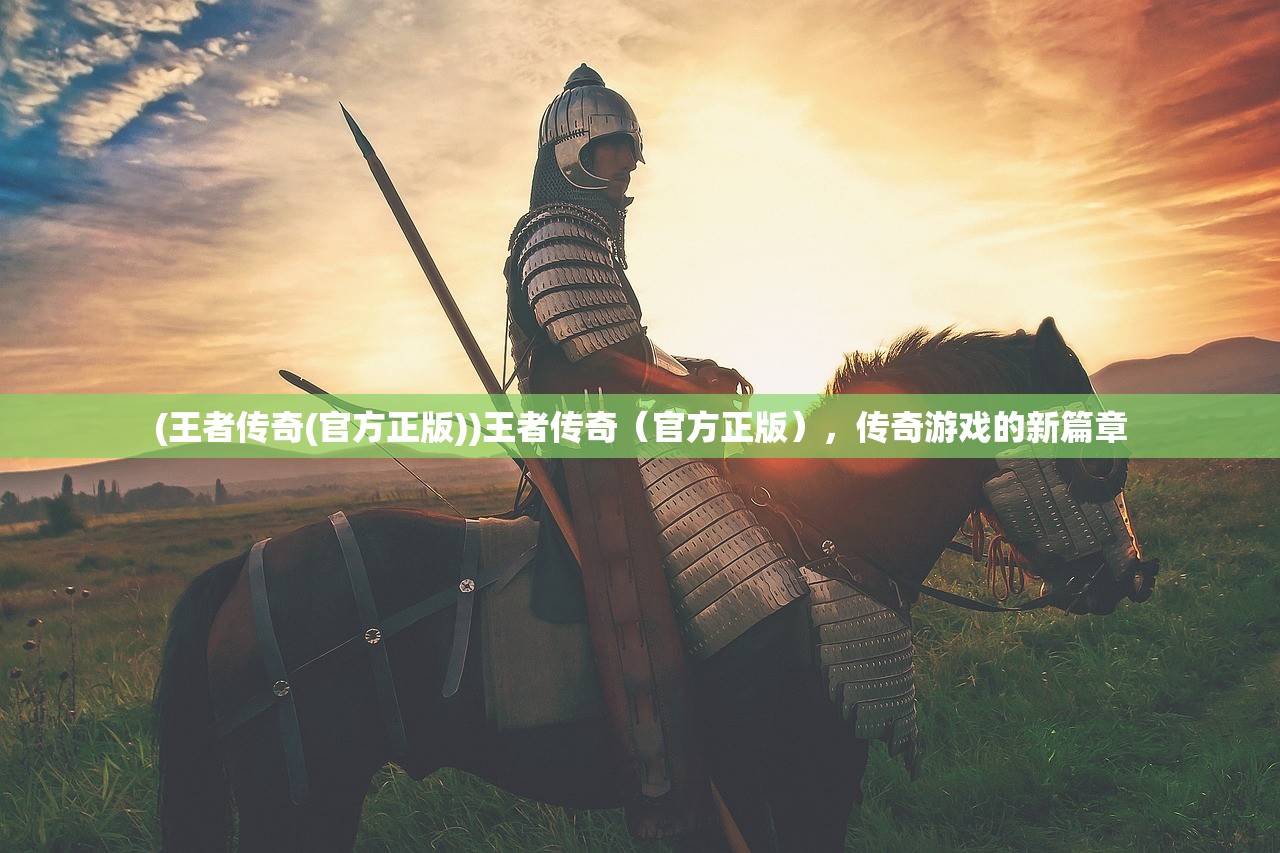 (王者传奇(官方正版))王者传奇（官方正版），传奇游戏的新篇章
