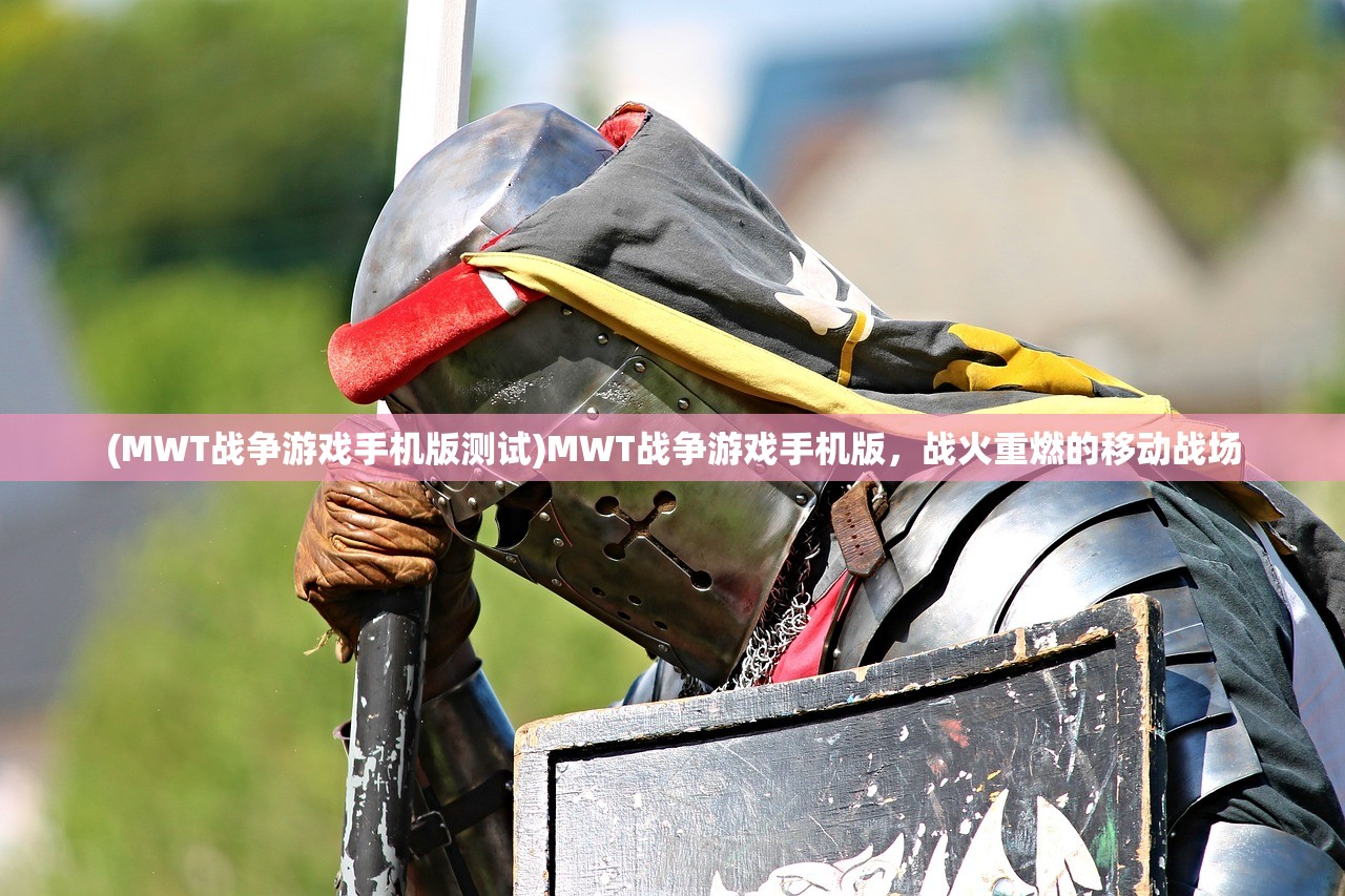 (MWT战争游戏手机版测试)MWT战争游戏手机版，战火重燃的移动战场
