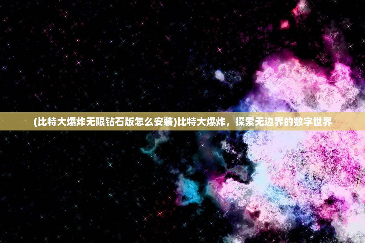 (比特大爆炸无限钻石版怎么安装)比特大爆炸，探索无边界的数字世界