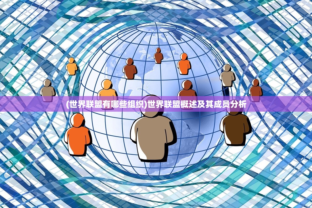 (世界联盟有哪些组织)世界联盟概述及其成员分析